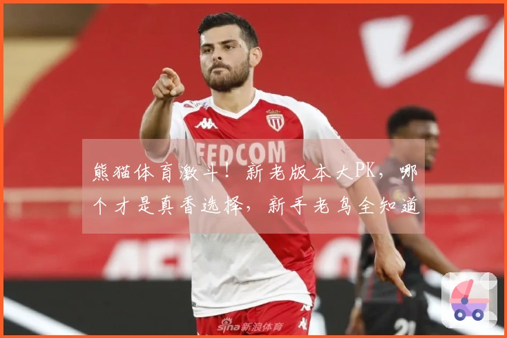熊猫体育激斗！新老版本大PK，哪个才是真香选择，新手老鸟全知道