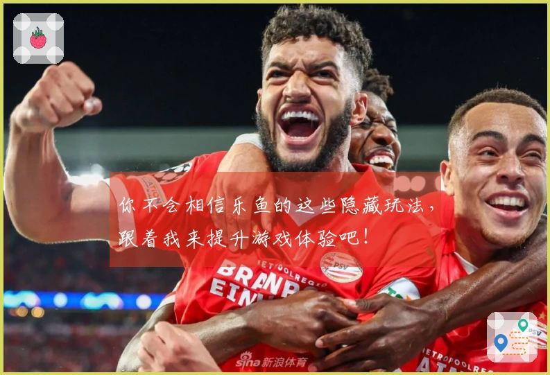 你不会相信乐鱼的这些隐藏玩法，跟着我来提升游戏体验吧！